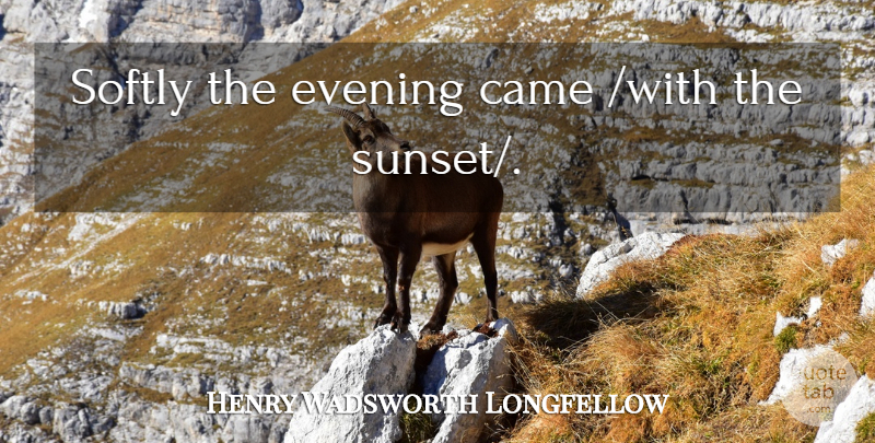 Henry Wadsworth Longfellow Quote About Sunset, Evening: Softly The Evening Came With...