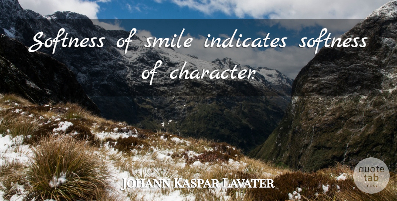 Johann Kaspar Lavater Quote About Character, Softness: Softness Of Smile Indicates Softness...