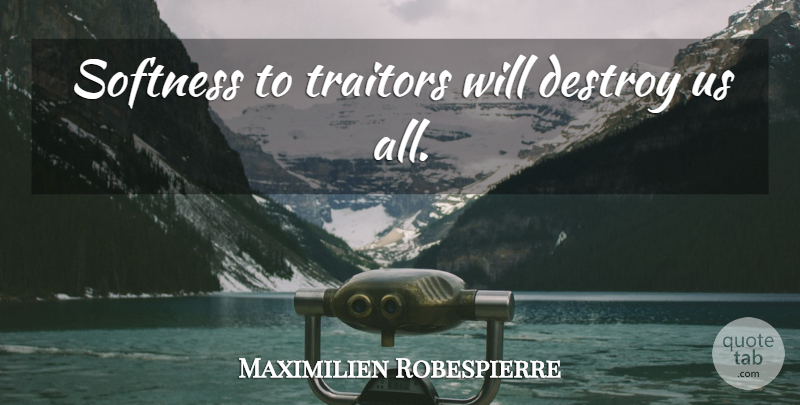 Maximilien Robespierre Quote About Traitor, Softness: Softness To Traitors Will Destroy...