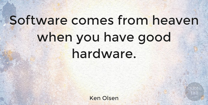 Ken Olsen Quote About Heaven, Computer, Software: Software Comes From Heaven When...