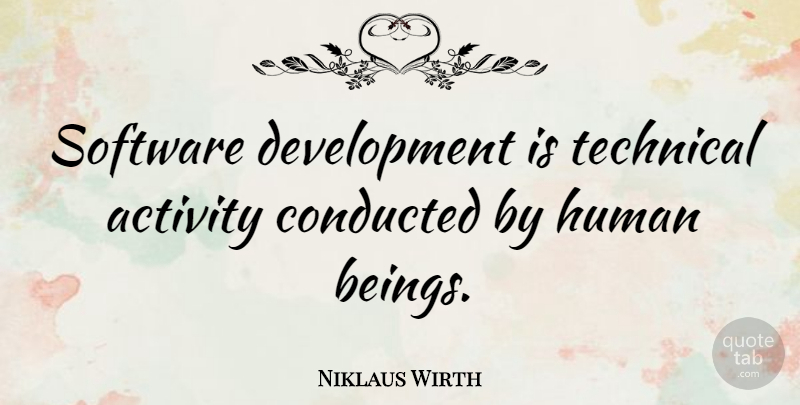 Niklaus Wirth Quote About Development, Software, Humans: Software Development Is Technical Activity...