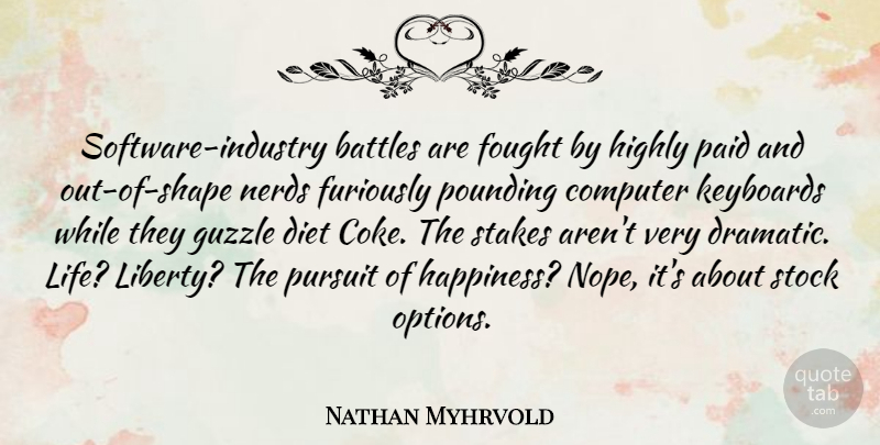 Nathan Myhrvold Quote About Pursuit Of Happiness, Dramatic Life, Nerd: Software Industry Battles Are Fought...