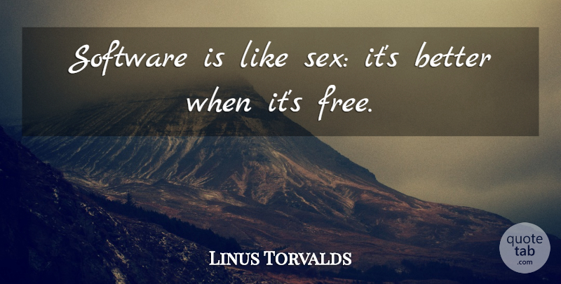 Linus Torvalds Quote About Sex, Technology, Linux: Software Is Like Sex Its...