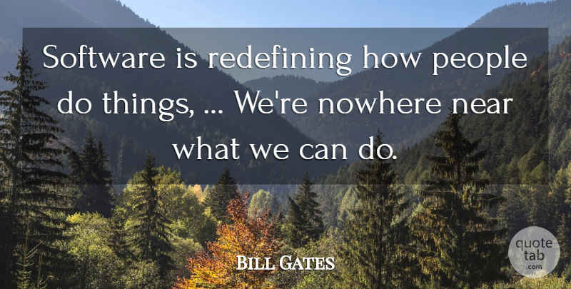 Bill Gates Quote About Near, Nowhere, People, Redefining, Software: Software Is Redefining How People...