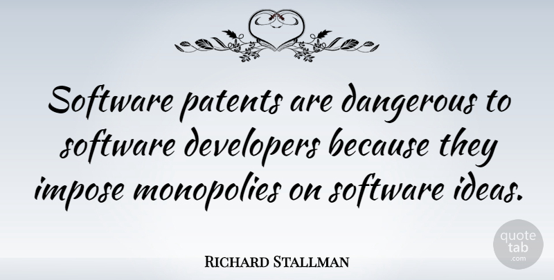 Richard Stallman Quote About Developers, Impose, Monopolies, Patents: Software Patents Are Dangerous To...