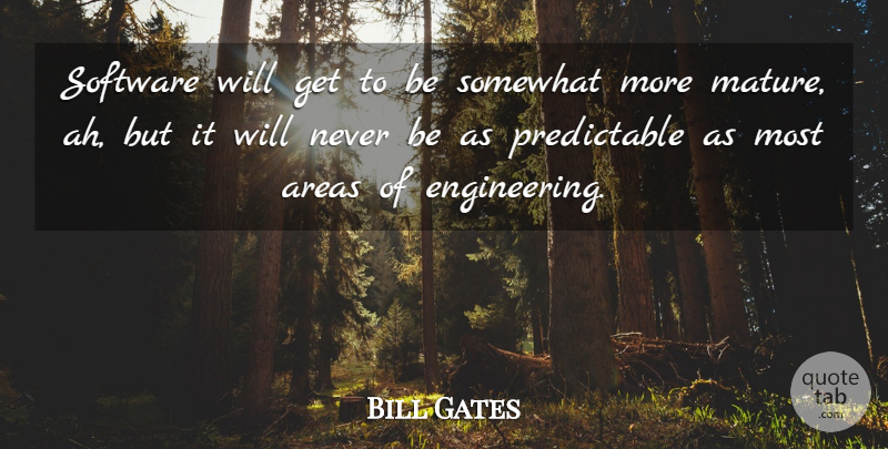 Bill Gates Quote About Engineering, Mature, Software: Software Will Get To Be...