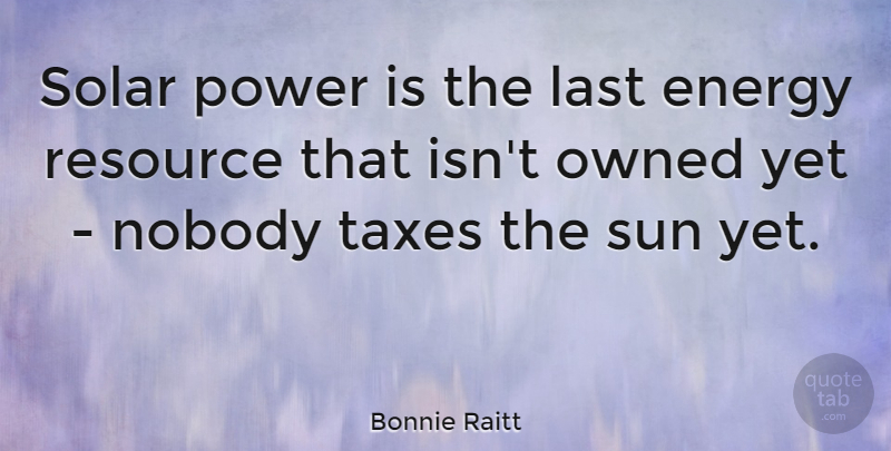 Bonnie Raitt Quote About Lasts, Sun, Energy: Solar Power Is The Last...