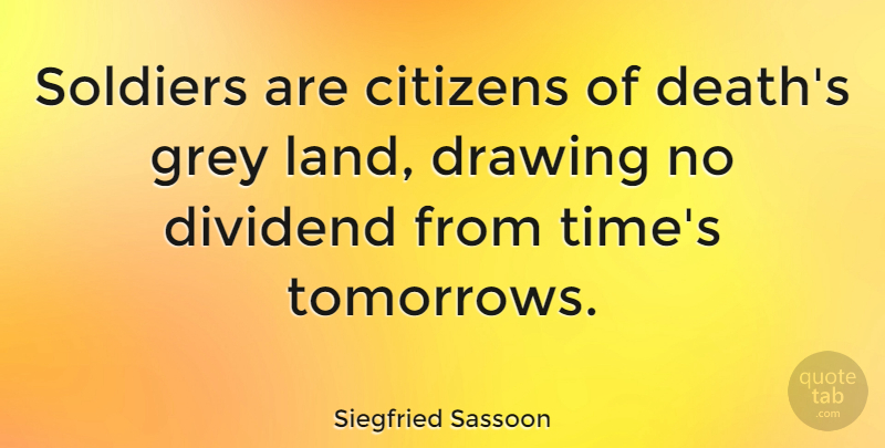 Siegfried Sassoon Quote About Drawing, Land, Soldier: Soldiers Are Citizens Of Deaths...
