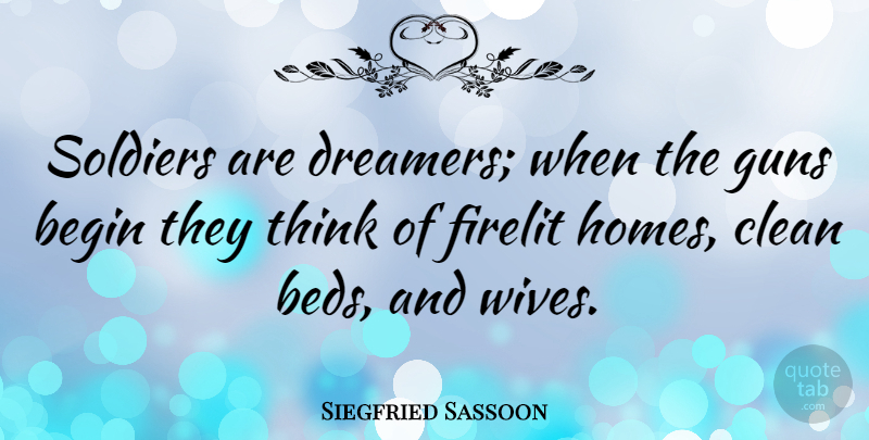Siegfried Sassoon Quote About Home, Gun, Thinking: Soldiers Are Dreamers When The...