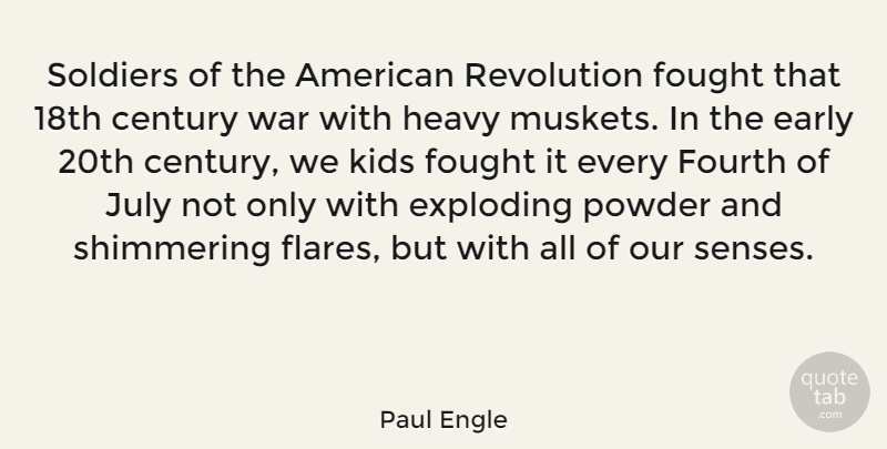 Paul Engle Quote About War, Kids, July: Soldiers Of The American Revolution...
