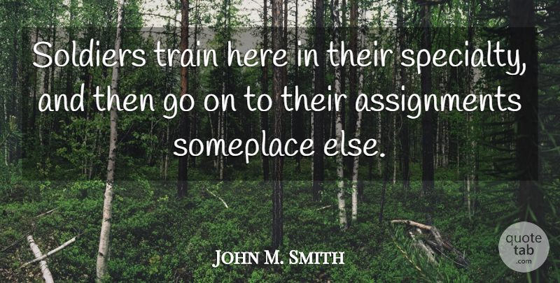 John M. Smith Quote About Soldiers, Someplace, Train: Soldiers Train Here In Their...
