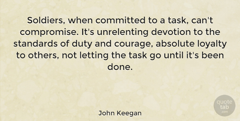 John Keegan Quote About Letting Go, Loyalty, Soldier: Soldiers When Committed To A...