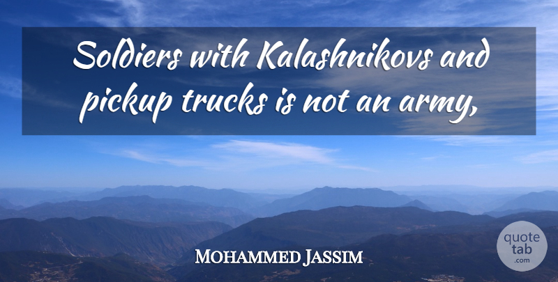 Mohammed Jassim Quote About Pickup, Soldiers, Trucks: Soldiers With Kalashnikovs And Pickup...