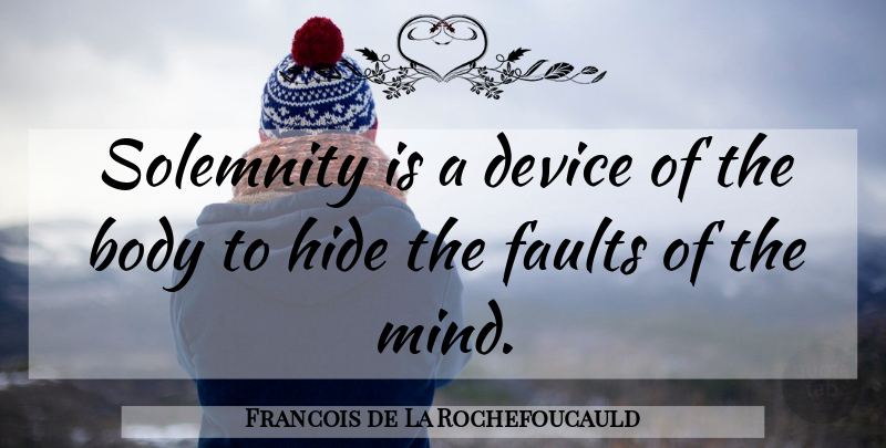 Francois de La Rochefoucauld Quote About Mind, Faults, Body: Solemnity Is A Device Of...