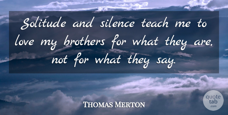 Thomas Merton Quote About Relationship, Brother, Silence: Solitude And Silence Teach Me...