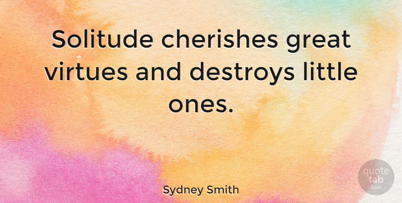 Sydney Smith Quote About Solitude, Littles, Cherish: Solitude Cherishes Great Virtues And...