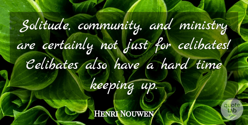 Henri Nouwen Quote About Hard Times, Time Keeping, Community: Solitude Community And Ministry Are...