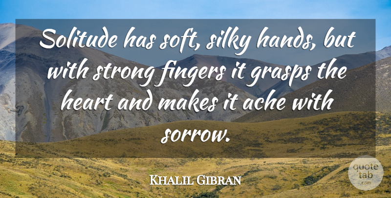 Khalil Gibran Quote About Sad, Spiritual, Strong: Solitude Has Soft Silky Hands...