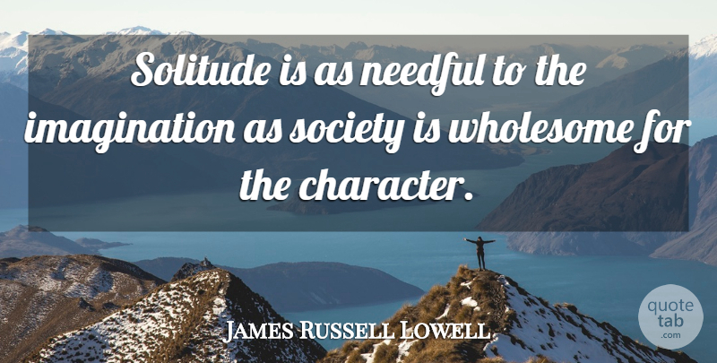 James Russell Lowell Quote About Inspirational, Loneliness, Character: Solitude Is As Needful To...