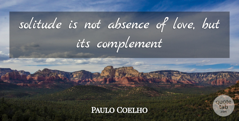 Paulo Coelho Quote About Solitude, Absence, Complement: Solitude Is Not Absence Of...