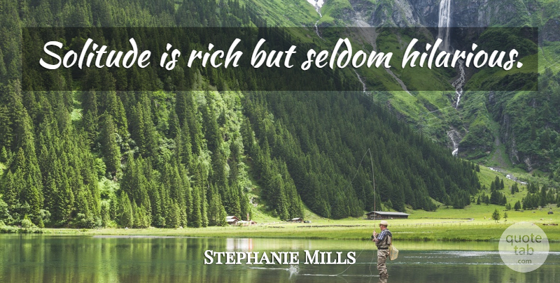 Stephanie Mills Quote About Solitude, Rich: Solitude Is Rich But Seldom...