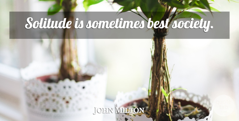 John Milton Quote About Solitude, Sometimes: Solitude Is Sometimes Best Society...