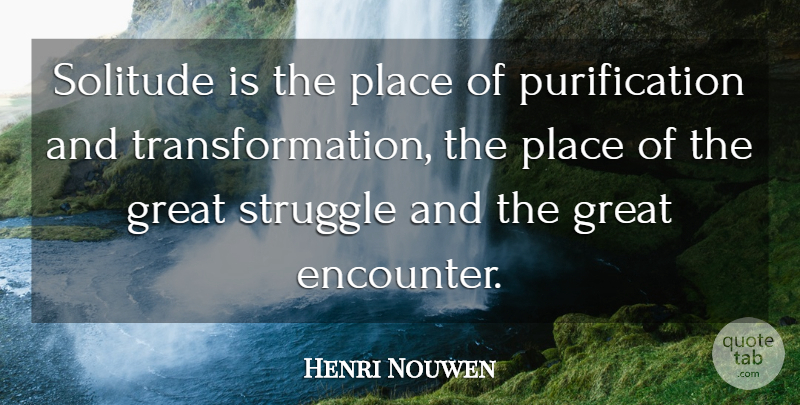Henri Nouwen Quote About Struggle, Solitude, Encounters: Solitude Is The Place Of...