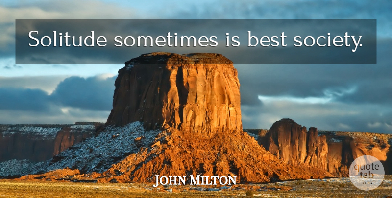 John Milton Quote About Solitude, Companionship, Sometimes: Solitude Sometimes Is Best Society...