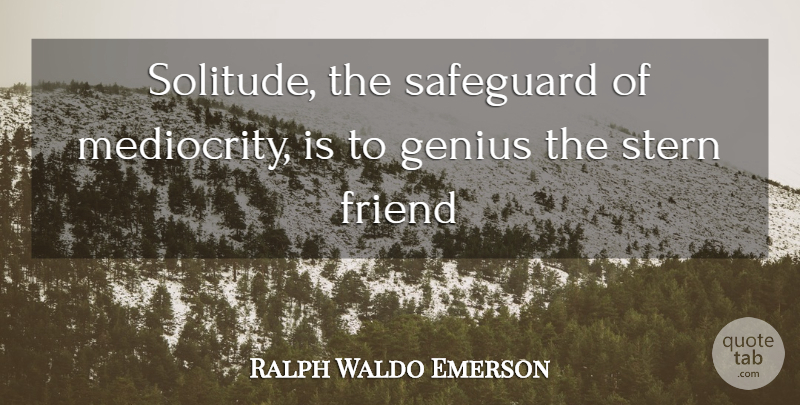 Ralph Waldo Emerson Quote About Inspiration, Solitude, Genius: Solitude The Safeguard Of Mediocrity...