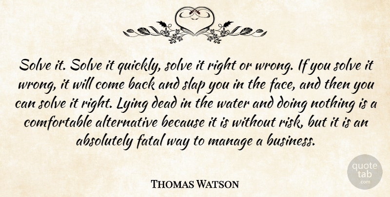 Thomas Watson Quote About Educational, Lying, Water: Solve It Solve It Quickly...
