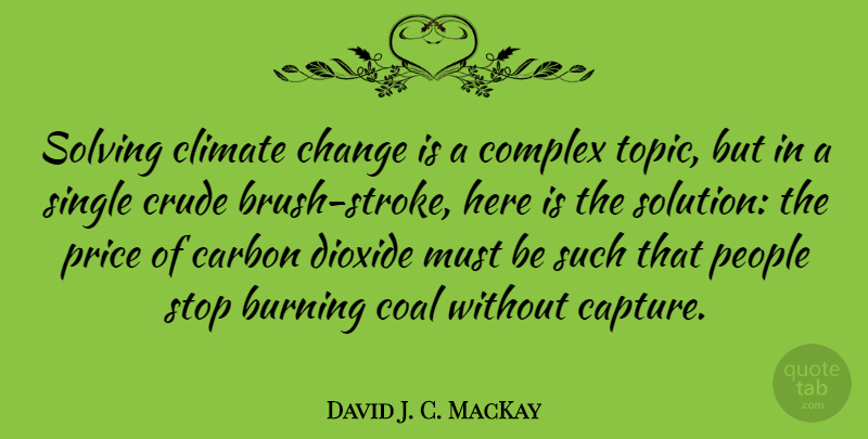 David J. C. MacKay Quote About Burning, Carbon, Change, Climate, Coal: Solving Climate Change Is A...