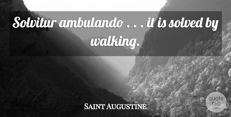 Saint Augustine Quote About Wise, Walking: Solvitur Ambulando It Is Solved...