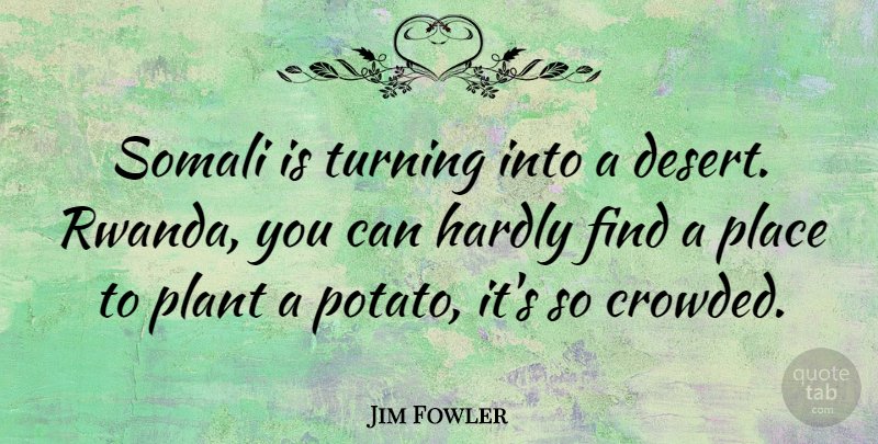 Jim Fowler Quote About Potatoes, Desert, Plant: Somali Is Turning Into A...