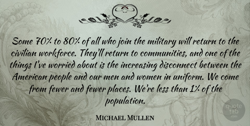 Michael Mullen Quote About Civilian, Disconnect, Fewer, Increasing, Join: Some 70 To 80 Of...