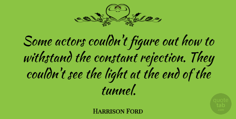 Harrison Ford Quote About Light, Tunnels, Rejection: Some Actors Couldnt Figure Out...