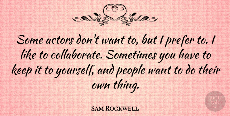 Sam Rockwell Quote About People: Some Actors Dont Want To...