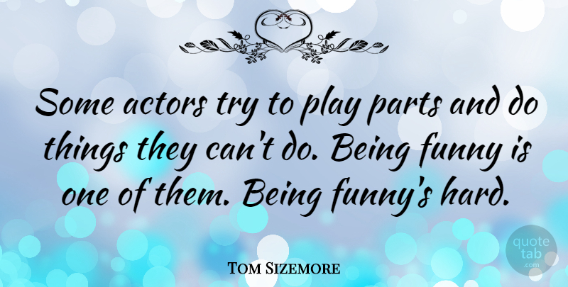 Tom Sizemore Quote About Funny: Some Actors Try To Play...