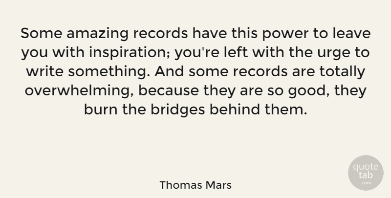 Thomas Mars Quote About Amazing, Behind, Bridges, Burn, Good: Some Amazing Records Have This...