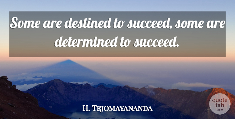 H. Tejomayananda Quote About Destined, Destiny, Determined: Some Are Destined To Succeed...