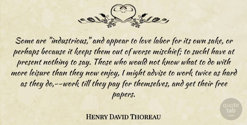 Henry David Thoreau Quote About Paper, Slavery, Might: Some Are Industrious And Appear...