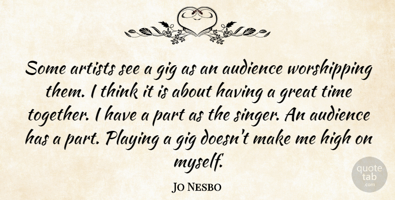 Jo Nesbo Quote About Thinking, Artist, Together: Some Artists See A Gig...