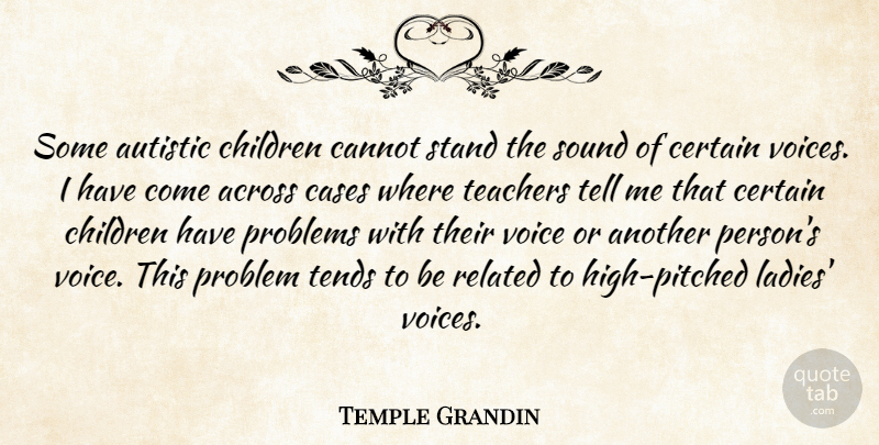 Temple Grandin Quote About Teacher, Children, Voice: Some Autistic Children Cannot Stand...