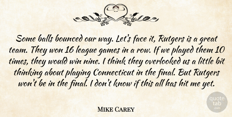 Mike Carey Quote About Balls, Bit, Face, Games, Great: Some Balls Bounced Our Way...