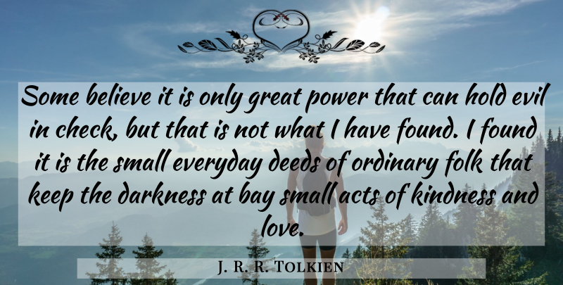 J. R. R. Tolkien Quote About Kindness, Believe, Small Acts: Some Believe It Is Only...