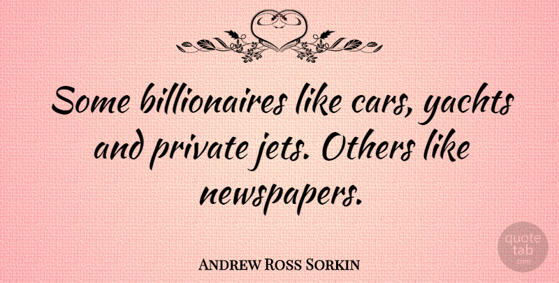 Andrew Ross Sorkin Quote About Private, Yachts: Some Billionaires Like Cars Yachts...