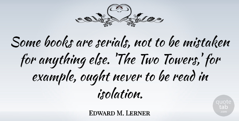 Edward M. Lerner Quote About Mistaken, Ought: Some Books Are Serials Not...