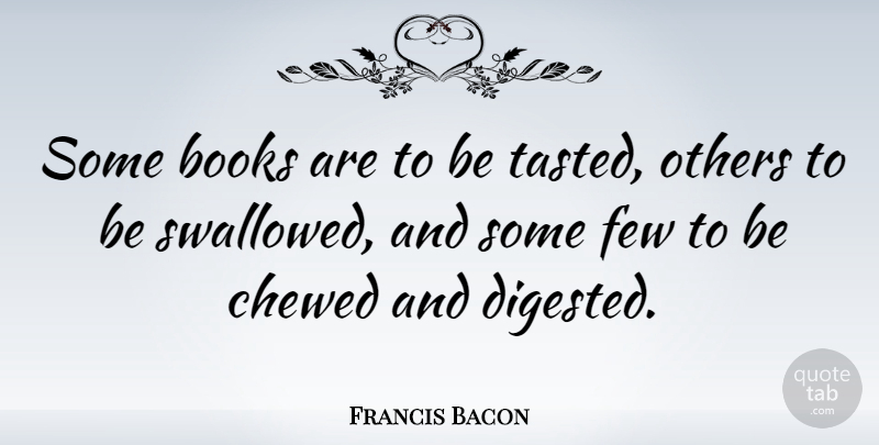 Francis Bacon Quote About English Philosopher, Few: Some Books Are To Be...