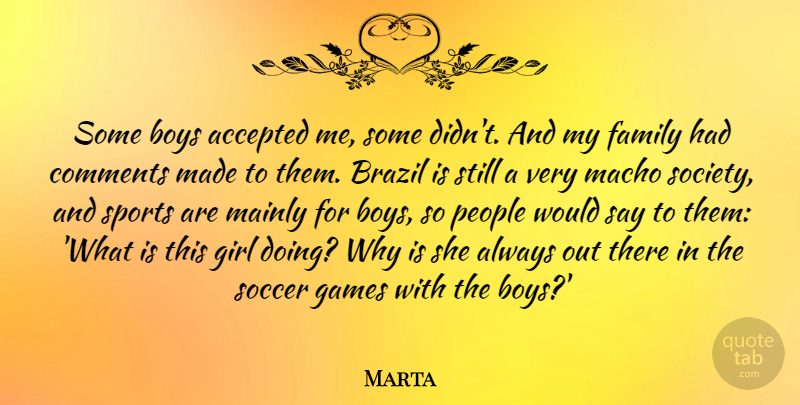 Marta Quote About Accepted, Boys, Brazil, Comments, Family: Some Boys Accepted Me Some...