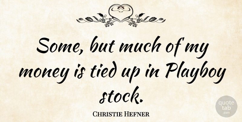 Christie Hefner Quote About Playboy, Tied Up, Tied: Some But Much Of My...