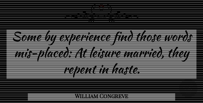 William Congreve Quote About Experience, Leisure, Haste: Some By Experience Find Those...